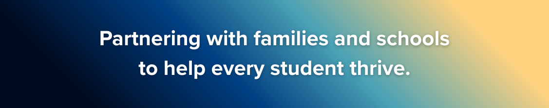 Partnering with families and schools to help every student thrive.
